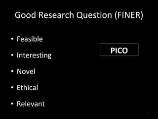 Good Research Question (FINER) Feasible Interesting Novel Ethical Relevant PICO 