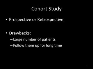 Cohort Study Prospective or Retrospective Drawbacks: Large number of patients Follow them up for long time 