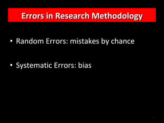 <ul><li>Random Errors: mistakes by chance </li></ul><ul><li>Systematic Errors: bias </li></ul>Errors in Research Methodology 