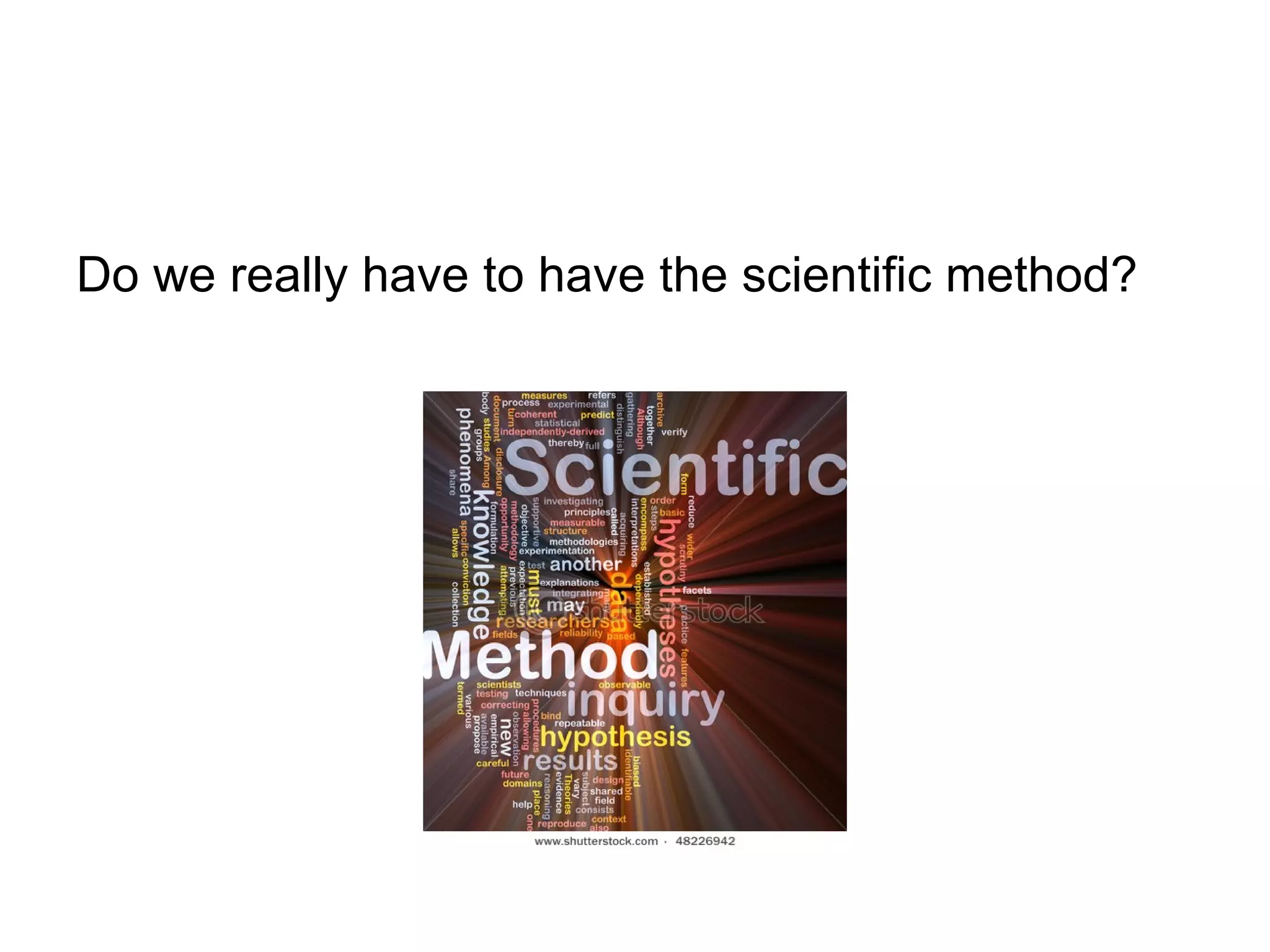 Do we really have to have the scientific method? 