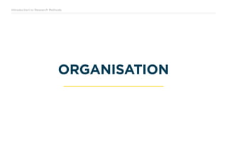 Introduction to Research Methods
ORGANISATION
 