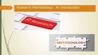Research Methodology: An Introduction
1
 