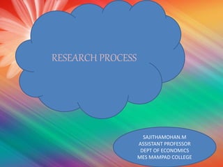 RESEARCH METHODOLOGY
THE RESEARCH PROCESS
RESEARCH PROCESS
SAJITHAMOHAN.M
ASSISTANT PROFESSOR
DEPT OF ECONOMICS
MES MAMPAD COLLEGE
 