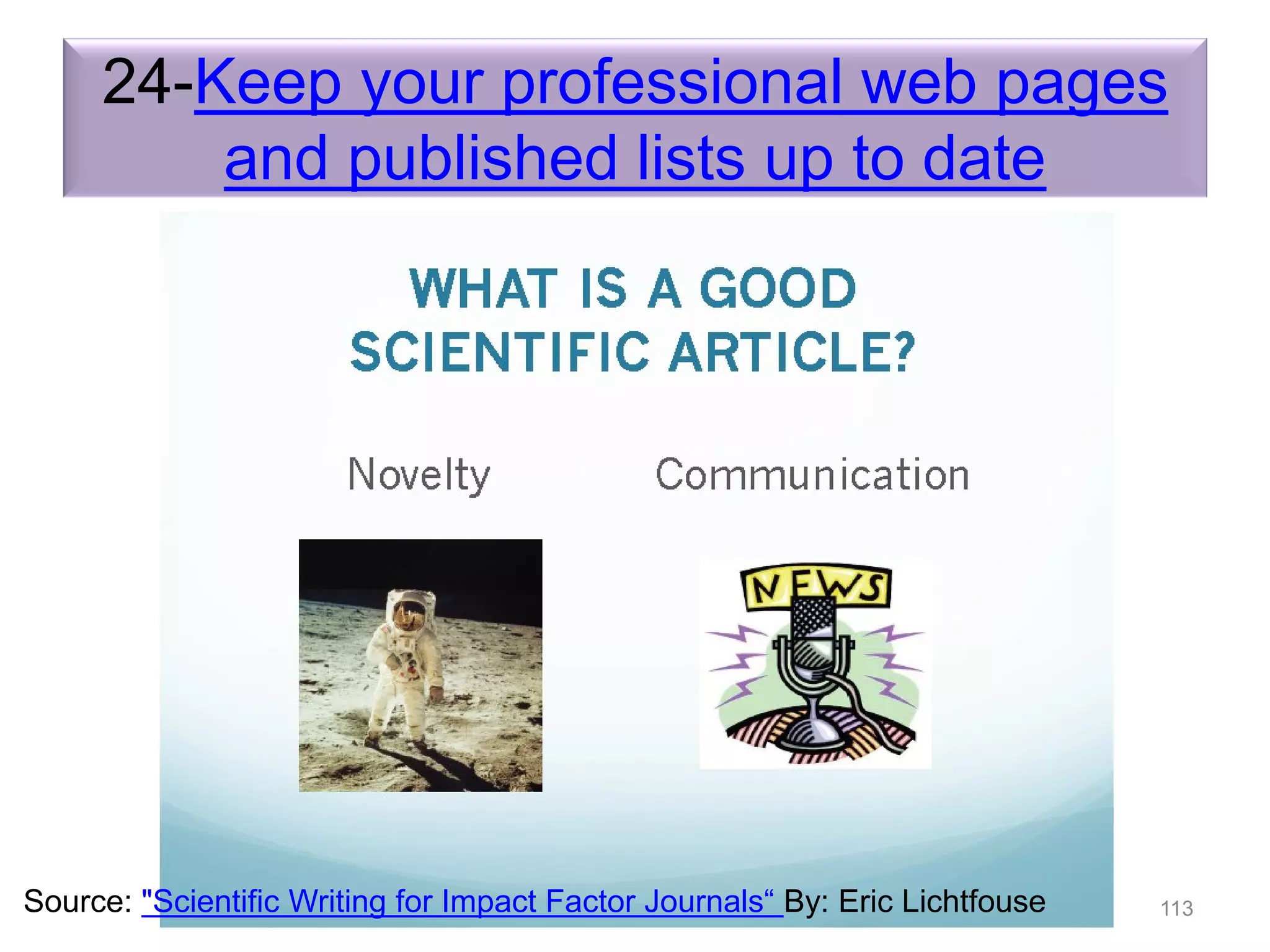 24-Keep your professional web pages
and published lists up to date
Introduction to the “Research Tools” - @ Nader Ale
Ebrahim 2016
113Source: "Scientific Writing for Impact Factor Journals“ By: Eric Lichtfouse
 