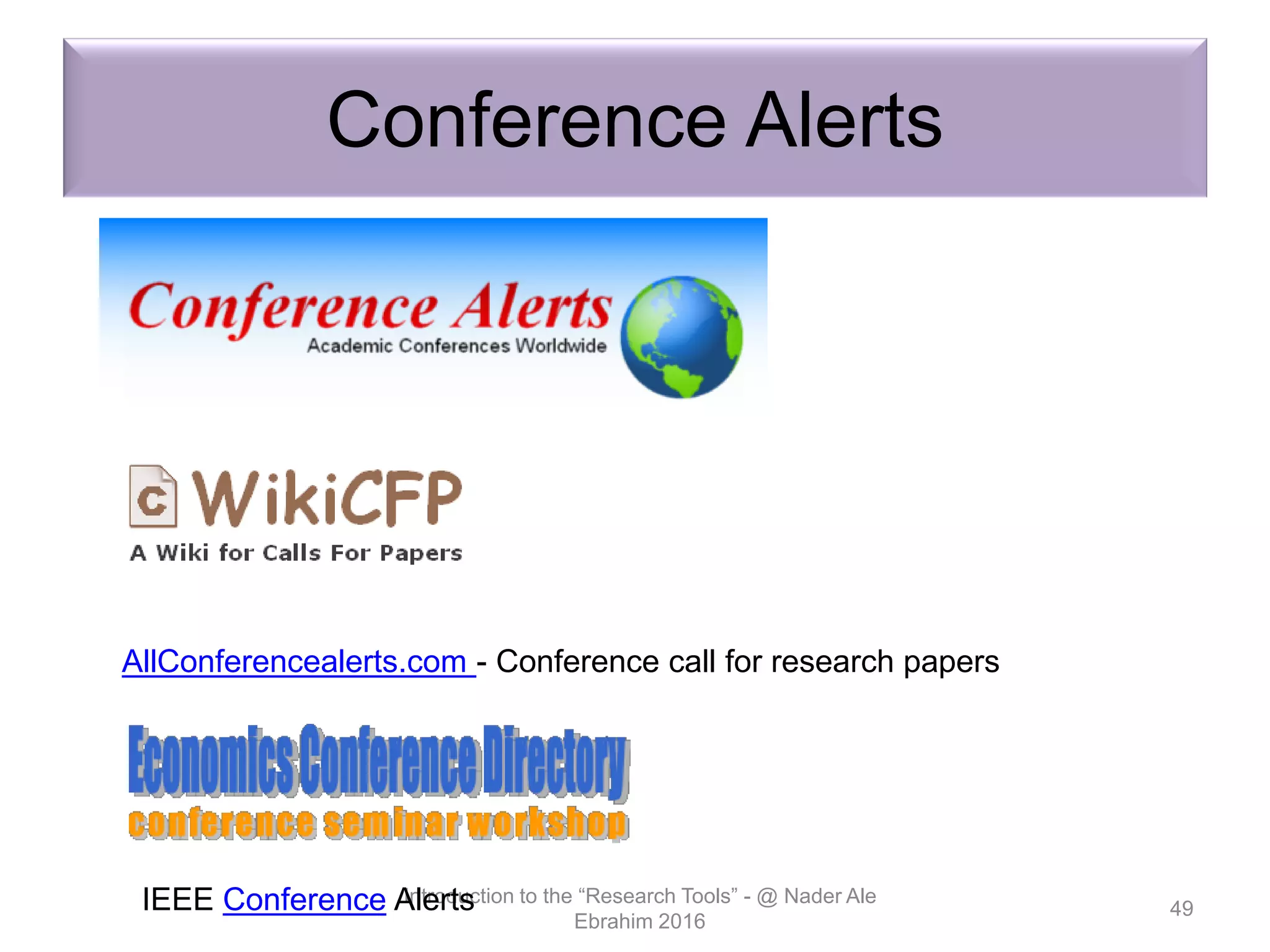 Conference Alerts
Introduction to the “Research Tools” - @ Nader Ale
Ebrahim 2016
49
AllConferencealerts.com - Conference call for research papers
IEEE Conference Alerts
 