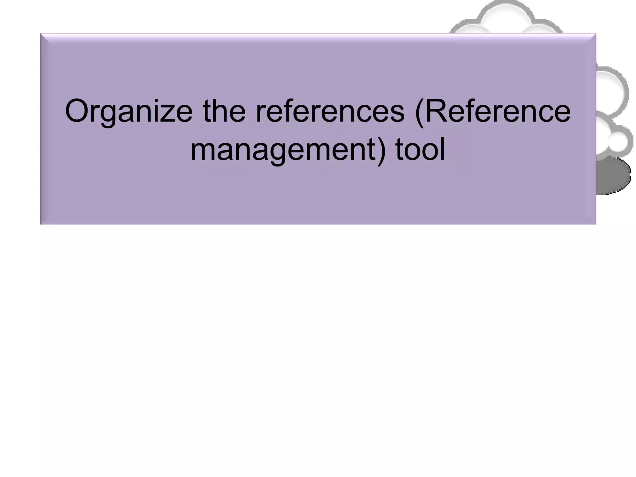 Organize the references (Reference
management) tool
 
