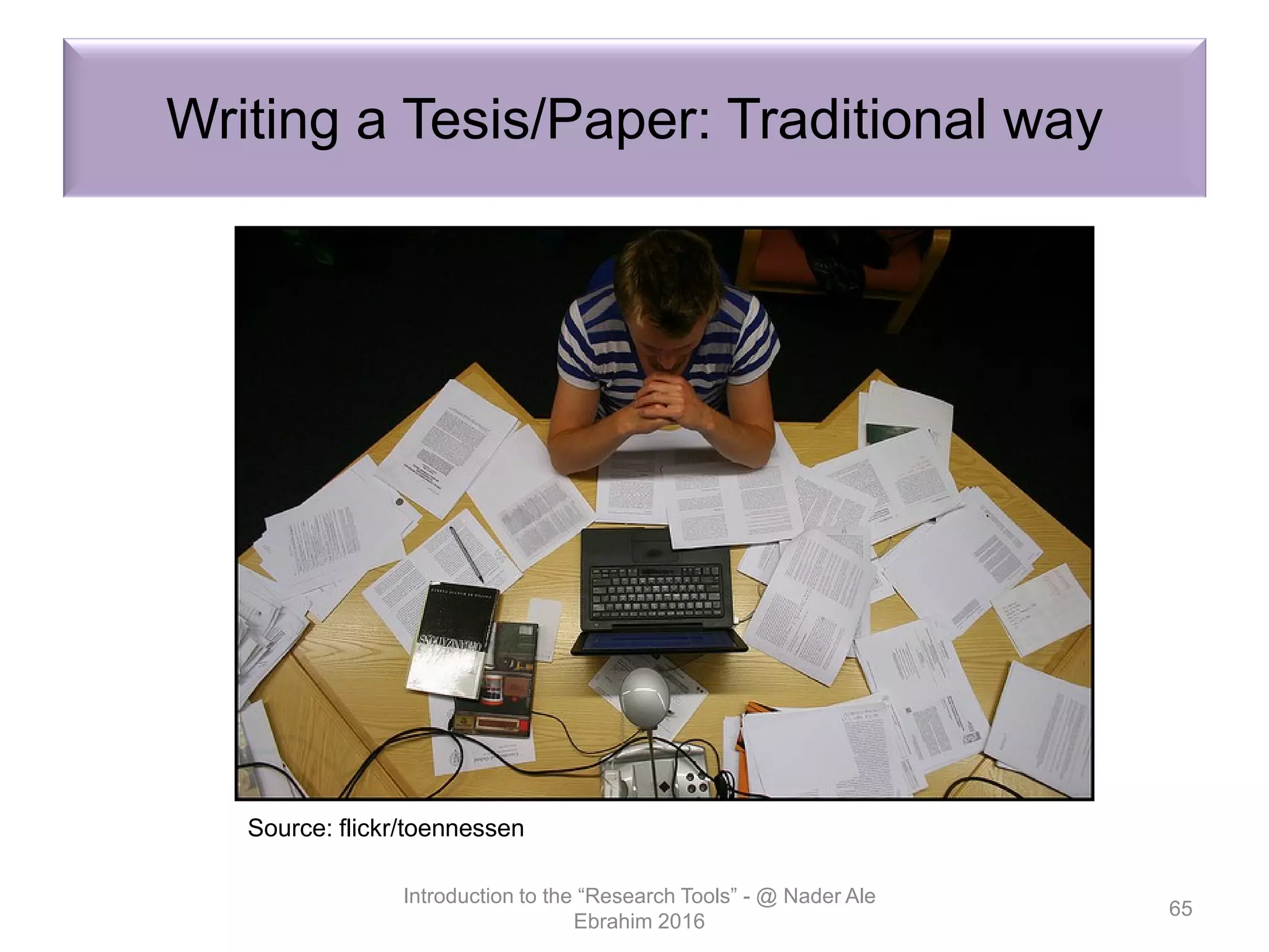 Writing a Tesis/Paper: Traditional way
Introduction to the “Research Tools” - @ Nader Ale
Ebrahim 2016
65
Source: flickr/toennessen
 