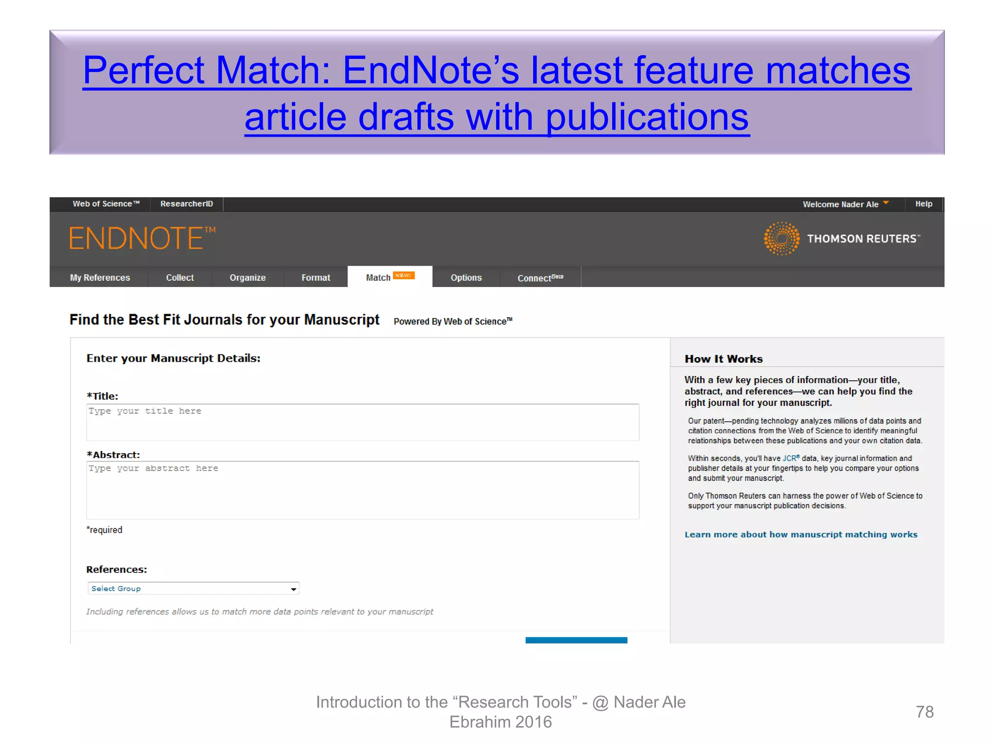 Perfect Match: EndNote’s latest feature matches
article drafts with publications
Introduction to the “Research Tools” - @ Nader Ale
Ebrahim 2016
78
 