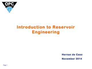Page 1 
Introduction to Reservoir 
Engineering 
Hernan de Caso 
November 2014 
 