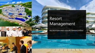 Resort
Management
RECREATION AND LEISURE MANAGEMENT
 