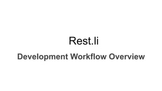 Rest.li
Development Workflow Overview
Joe Betz, April 2014
 