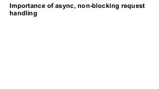 Importance of async, non-blocking request
handling
 