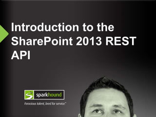 Introduction to the
SharePoint 2013 REST
API
 