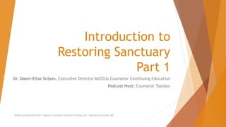 Introduction to
Restoring Sanctuary
Part 1
Dr. Dawn-Elise Snipes, Executive Director AllCEUs Counselor Continuing Education
Podcast Host: Counselor Toolbox
AllCEUs Unlimited CEUs $59 | Addiction Counselor Certificate Training $149 | Specialty Certificates $89 1
 