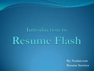 Introduction to Resume Flash By: Naukri.com       Resume Services  