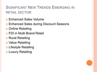 SIGNIFICANT NEW TRENDS EMERGING IN
RETAIL SECTOR
 Enhanced Sales Volume
 Enhanced Sales during Discount Seasons
 Online Retailing
 FDI in Multi Brand Retail
 Rural Retailing
 Value Retailing
 Lifestyle Retailing
 Luxury Retailing
 