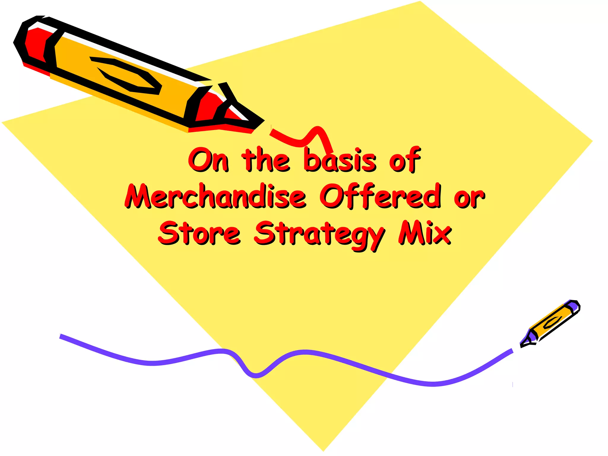 On the basis ofOn the basis of
Merchandise Offered orMerchandise Offered or
Store Strategy MixStore Strategy Mix
 