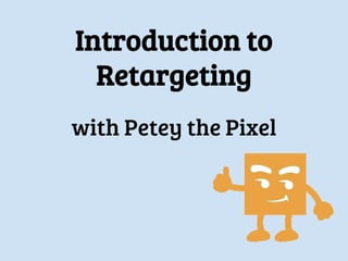 Introduction to
Retargeting
with Petey the Pixel
 