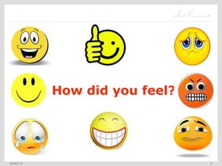 How did you feel?




29/05/12                       4
 