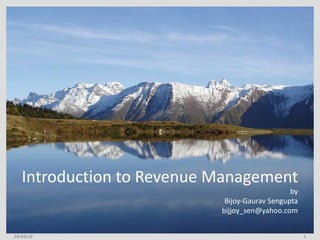Introduction to Revenue Management
                                               by
                            Bijoy-Gaurav Sengupta
                           bijjoy_sen@yahoo.com


29/05/12                                            1
 