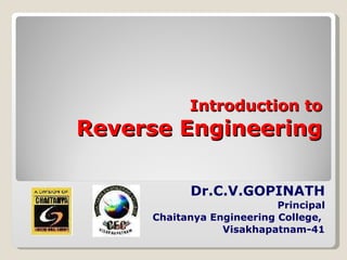 Introduction to Reverse Engineering Dr.C.V.GOPINATH Principal Chaitanya Engineering College,  Visakhapatnam-41 