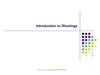 Introduction to Rheology
1Prepared by- Rajveer Bhaskr, RCPIPER
 