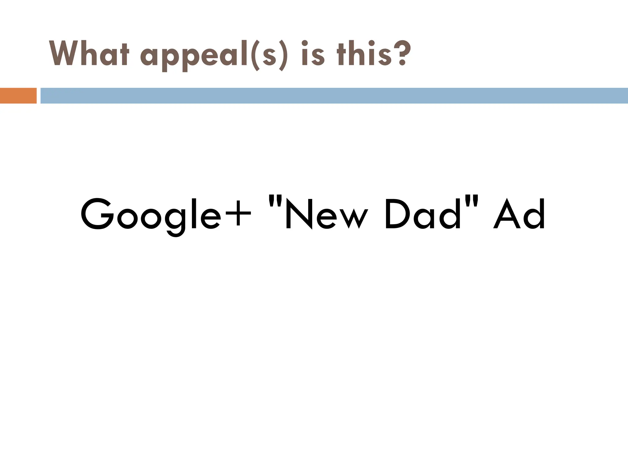 What appeal(s) is this?
Google+ "New Dad" Ad
 