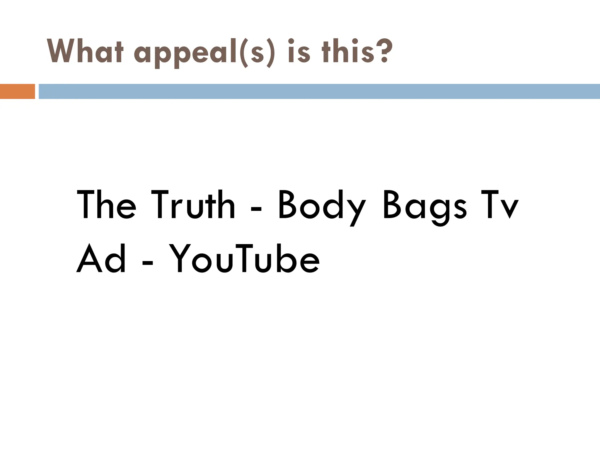 What appeal(s) is this?
The Truth - Body Bags Tv
Ad - YouTube
 