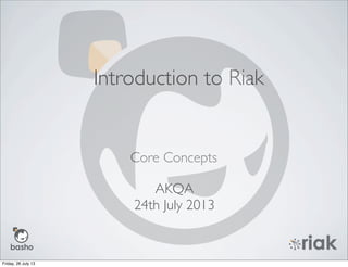 basho
Core Concepts
Introduction to Riak
AKQA
24th July 2013
Friday, 26 July 13
 