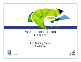 INTRODUCTION TO RBI
& API 580
RBI Training Course
Module 01
 