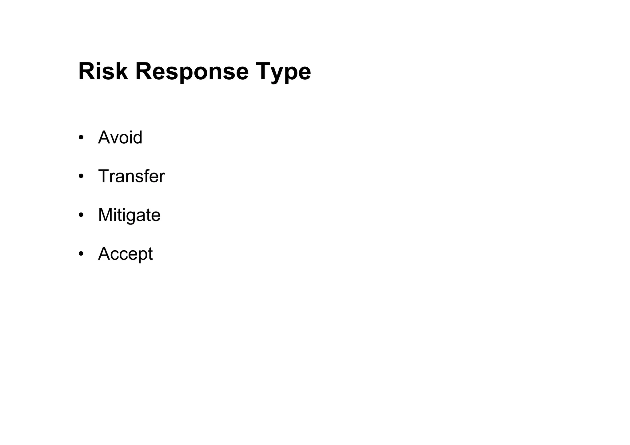 Risk Response Type
• Avoid
• Transfer
• Mitigate
• Mitigate
• Accept
 