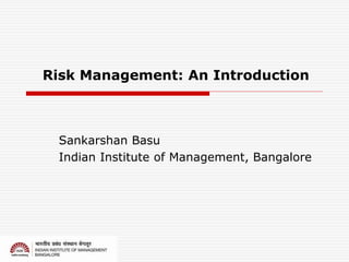 Risk Management: An Introduction
Sankarshan Basu
Indian Institute of Management, Bangalore
 