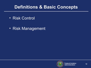 Federal Aviation
Administration
12
Definitions & Basic Concepts
• Risk Control
• Risk Management
 