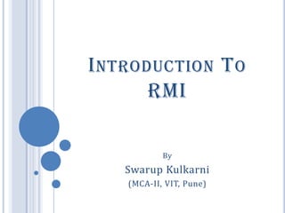 Introduction To RMI,[object Object],By,[object Object],Swarup Kulkarni,[object Object],(MCA-II, VIT, Pune),[object Object]