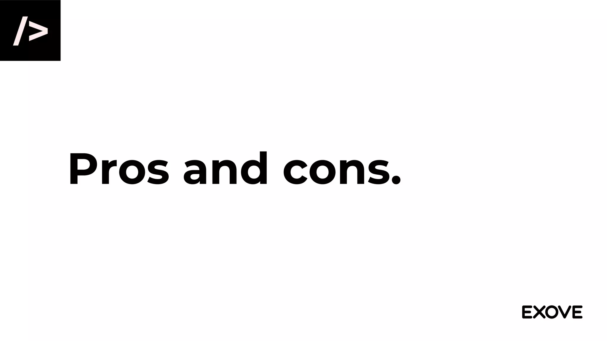 Pros and cons.
 