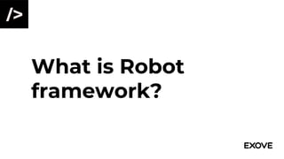 Introduction to Robot Framework – Exove | PPT