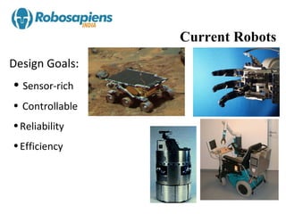 Current Robots
Design Goals:
• Sensor-rich
• Controllable
• Reliability
• Efficiency
 