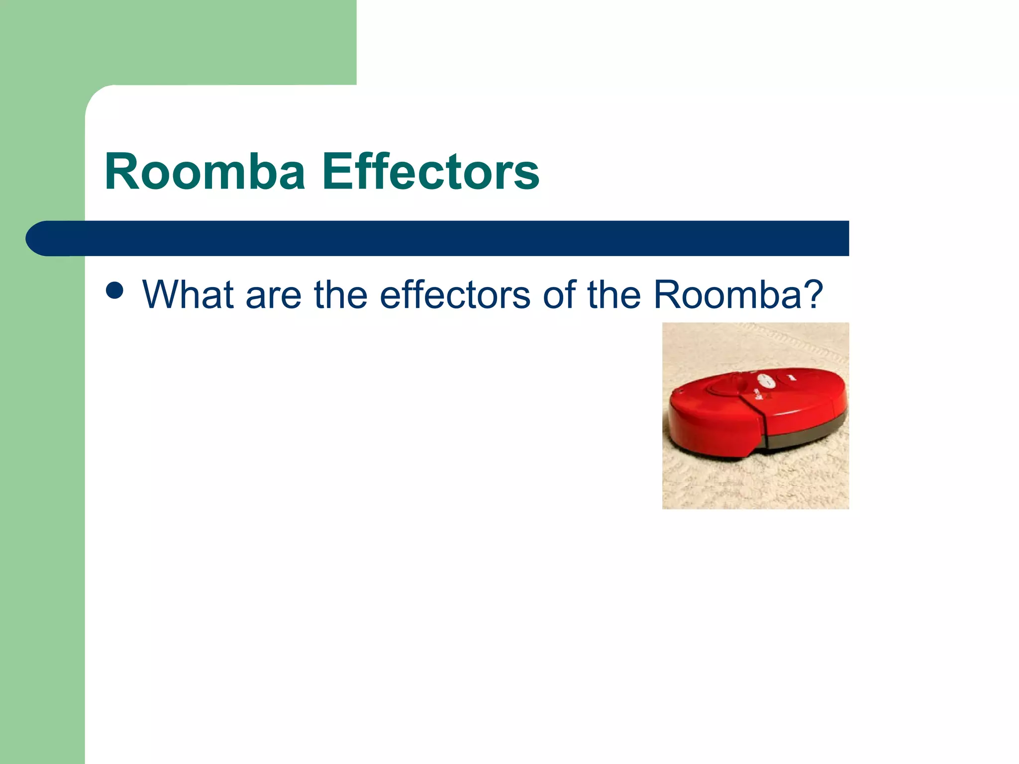 Roomba Effectors

 What   are the effectors of the Roomba?
 