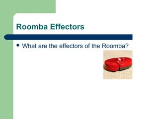 Roomba Effectors

 What   are the effectors of the Roomba?
 
