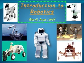 Introduction to
Robotics
Garvit Arya , MAIT
 