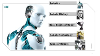 Robotics
Robotic History
Robotic Technology
Types of Robots
Basic Blocks of Robot
2
 
