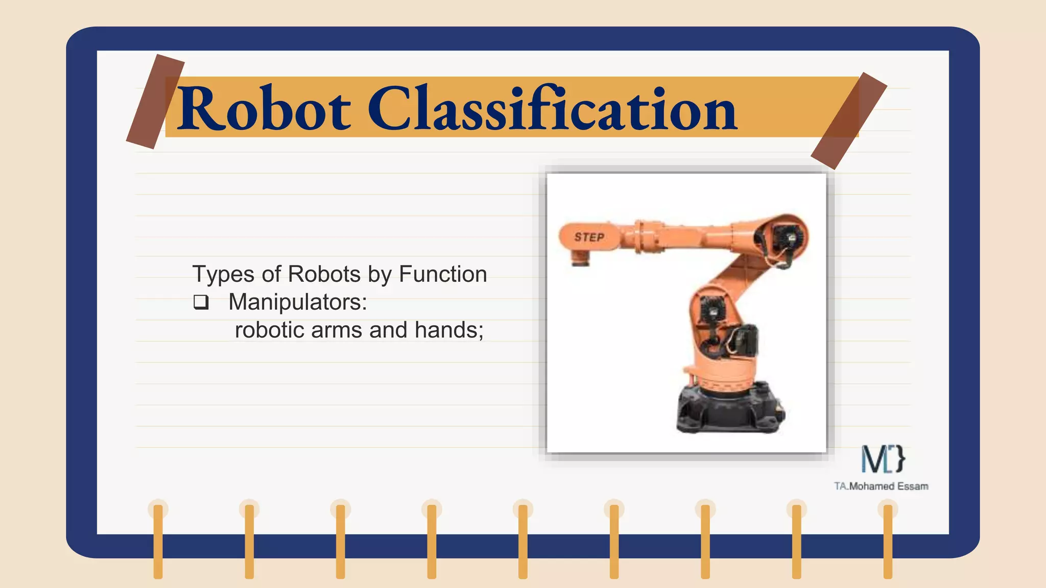 Robot Classification
Types of Robots by Function
 Manipulators:
robotic arms and hands;
 