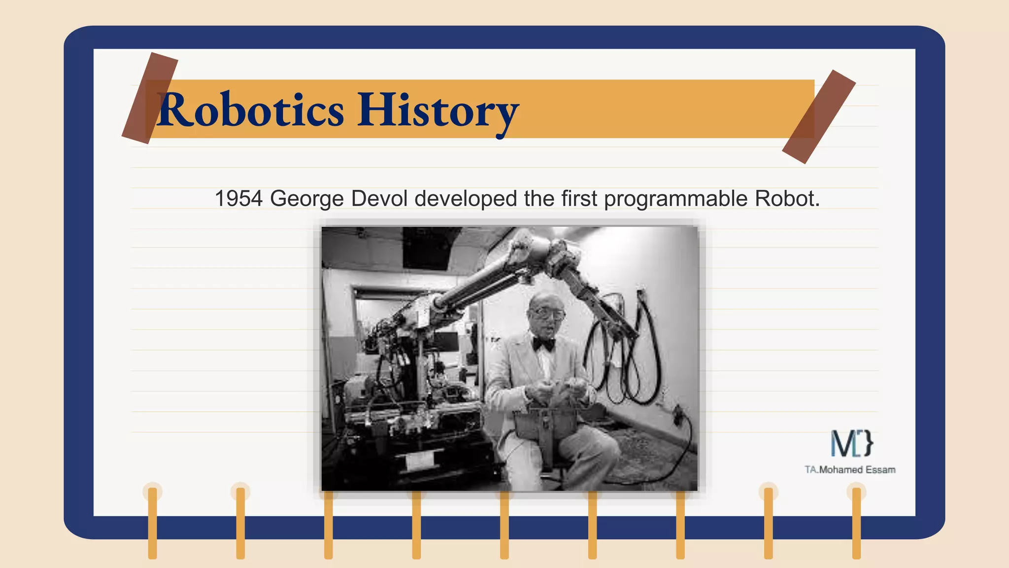 Robotics History
1954 George Devol developed the first programmable Robot.
 