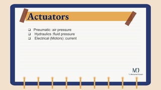 Actuators
 Pneumatic :air pressure
 Hydraulics :fluid pressure
 Electrical (Motors) :current
 