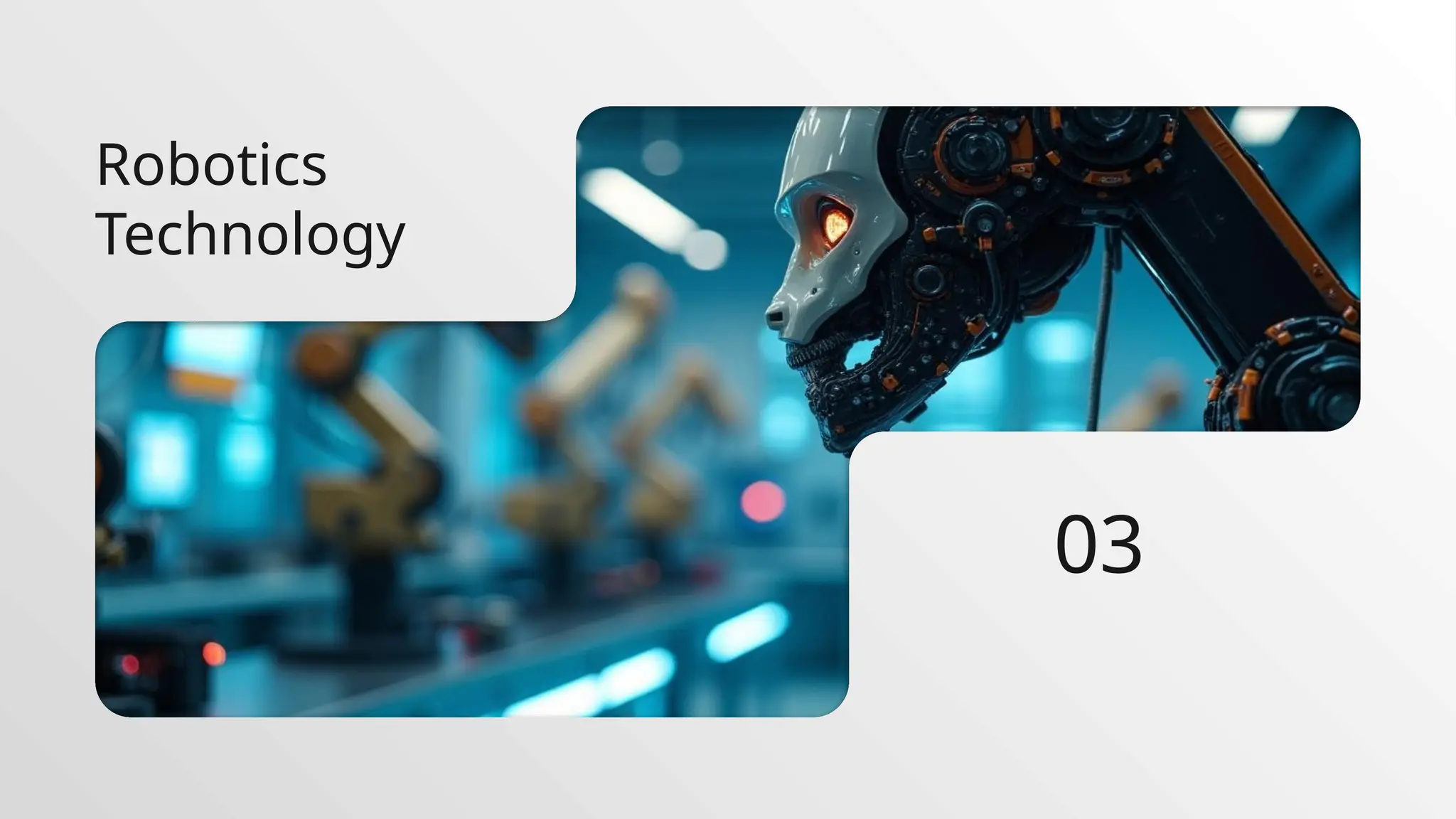 Robotics
Technology
03
 