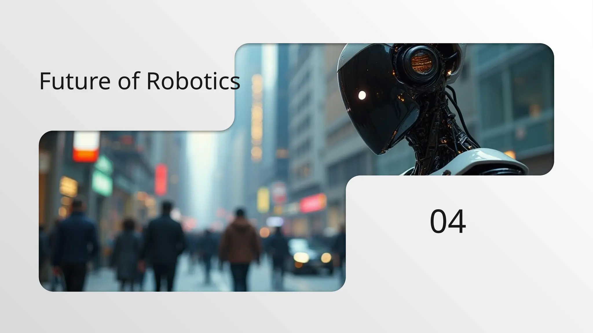 Future of Robotics
04
 