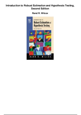 Introduction to Robust Estimation and Hypothesis Testing,
Second Edition
Rand R. Wilcox
 