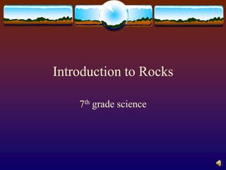 Introduction to Rocks

    7th grade science
 