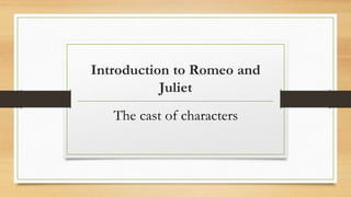 Introduction to Romeo and
Juliet
The cast of characters
 