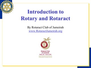 Introduction toRotary and Rotaract By Rotaract Club of Jumeirahwww.RotaractJumeirah.org 